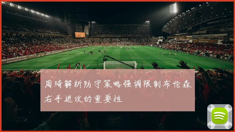 周琦解析防守策略强调限制布伦森右手进攻的重要性