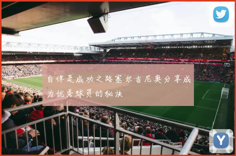自律是成功之路塞尔吉尼奥分享成为优秀球员的秘诀