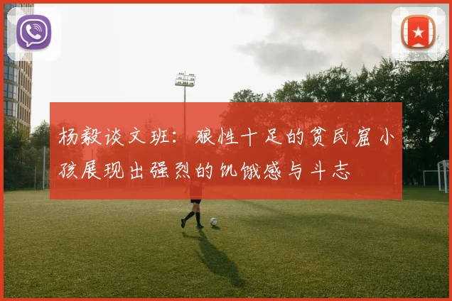 杨毅谈文班：狼性十足的贫民窟小孩展现出强烈的饥饿感与斗志